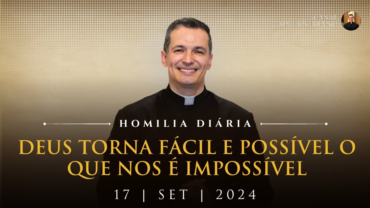 Deus torna fácil e possível o que nos é impossível. (Pe. Overland - Homilia - 17/09/2024)