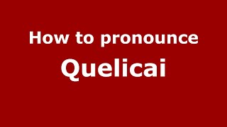 How to pronounce Quelicai