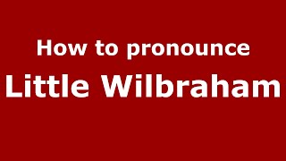 How to pronounce Little Wilbraham
