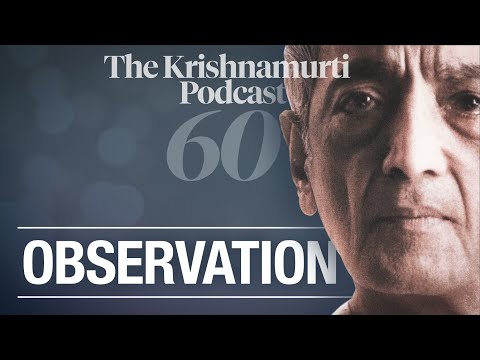 The Krishnamurti Podcast - Ep. 60 - Krishnamurti on Observation