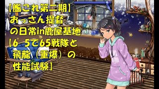 【艦これ第二期】色々改め地声で実況【6-5で65戦隊と飛龍（重爆）の性能試験】