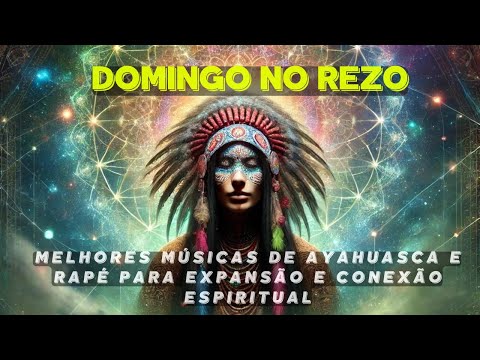 Domingo no Rezo: Melhores Músicas de Ayahuasca e Rapé para Cura e Conexão Espiritual