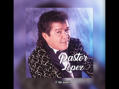 PASTOR  LÓPEZ - EL  HIJO  AUSENTE  (LETRA)