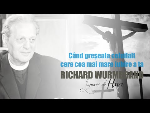 Richard Wurmbrand - Când greșeala celuilalt cere cea mai mare iubire a ta