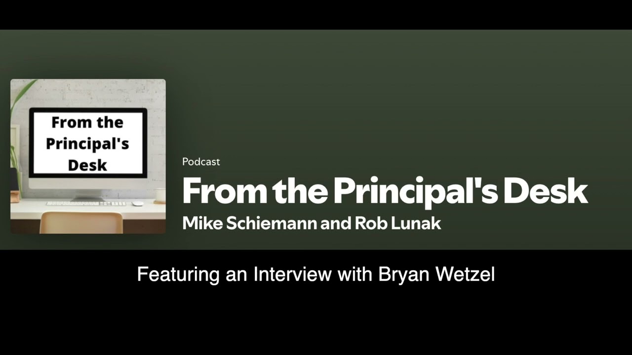 The Principal's Desk Podcast with Mike Schiemann & Rob Lunak with guest Bryan Wetzel #education