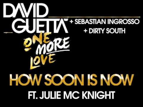 David Guetta, Sebastian Ingrosso, & Dirty South - How Soon Is Now (ft Julie Mc Knight)