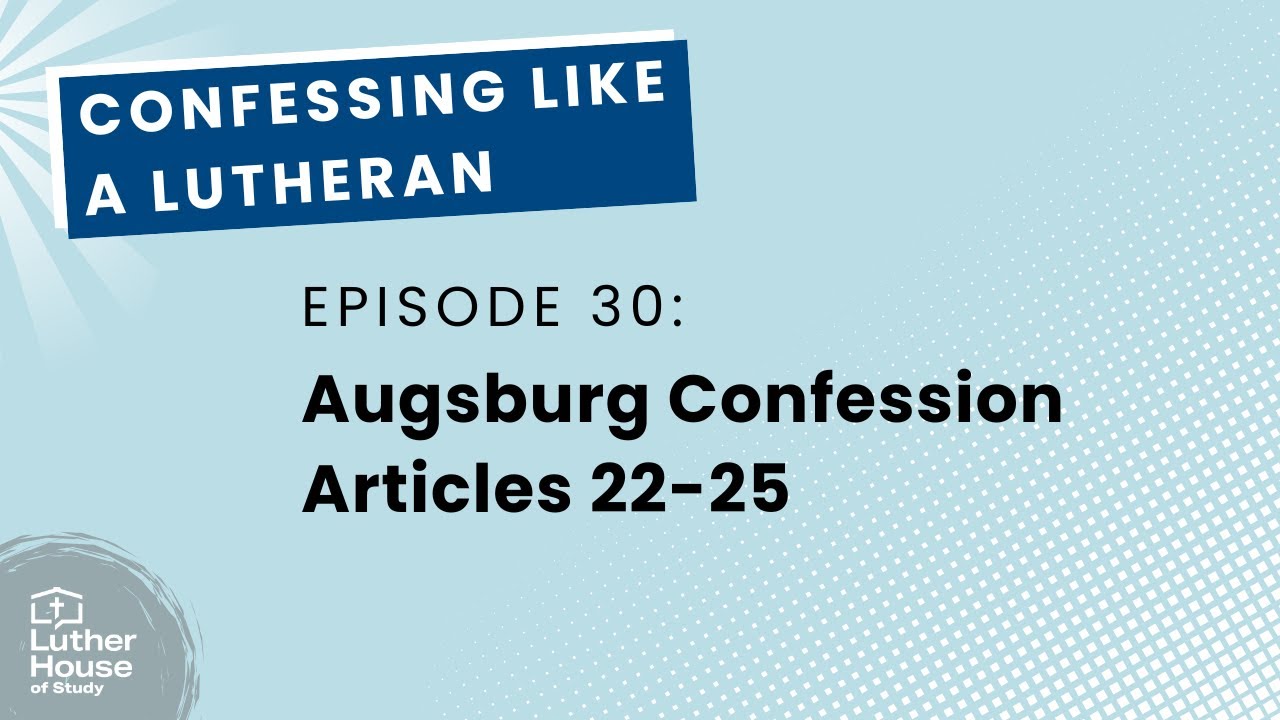 Ep. 30 - The Augsburg Confession Articles 22-25