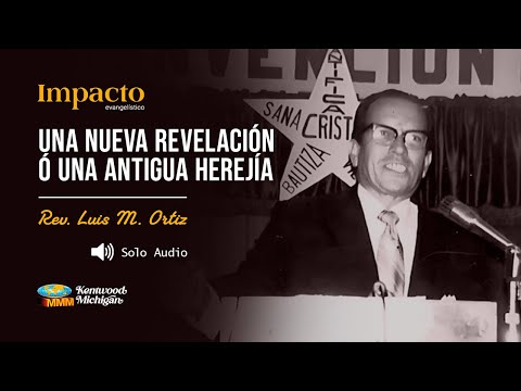 A New Revelation or an Ancient Heresy | Rev. Luis M. Ortiz | Evangelistic Impact