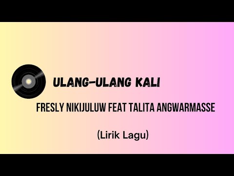 ULANG-ULANG KALI - FRESLY NIKIJULUW FEAT TALITA ANGWARMASSE (Lirik Lagu)