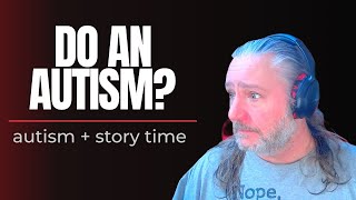 Heya Tim, do an autism?  WTF?  Story time #48