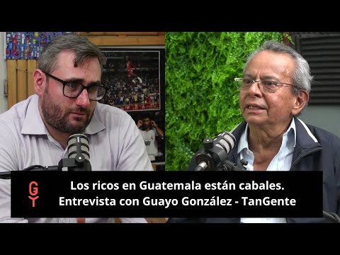 Los ricos en Guatemala están cabales. Entrevista con Guayo González - TanGente