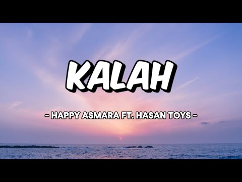 KALAH - HAPPY ASMARA ft. HASAN TOYS (Lirik & terjemahan)