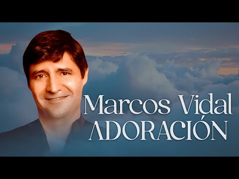 2 HORAS CON LO MEJOR DE MARCOS VIDAL EN ADORACIÓN - MARCOS VIDAL SUS MEJRORES ÉXITOS