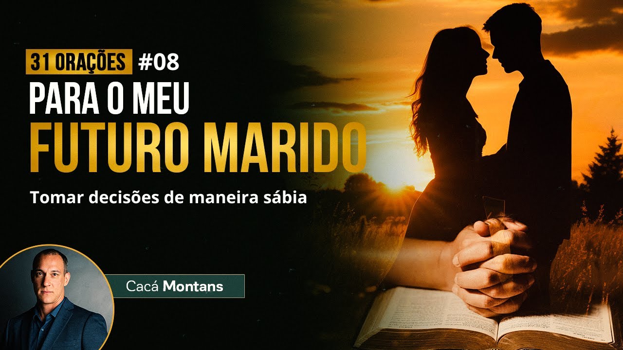 Dia 8 - Oração para o seu Futuro Marido tomar Decisões Sábias