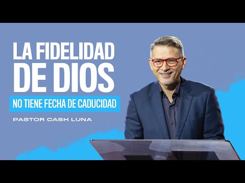 La fidelidad de Dios no tiene fecha de caducidad - Pastor Cash Luna