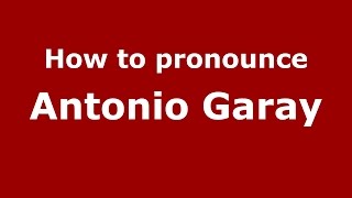 How to pronounce Antonio Garay