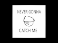 Never Gonna Catch Me - Fakiezero (Original ...