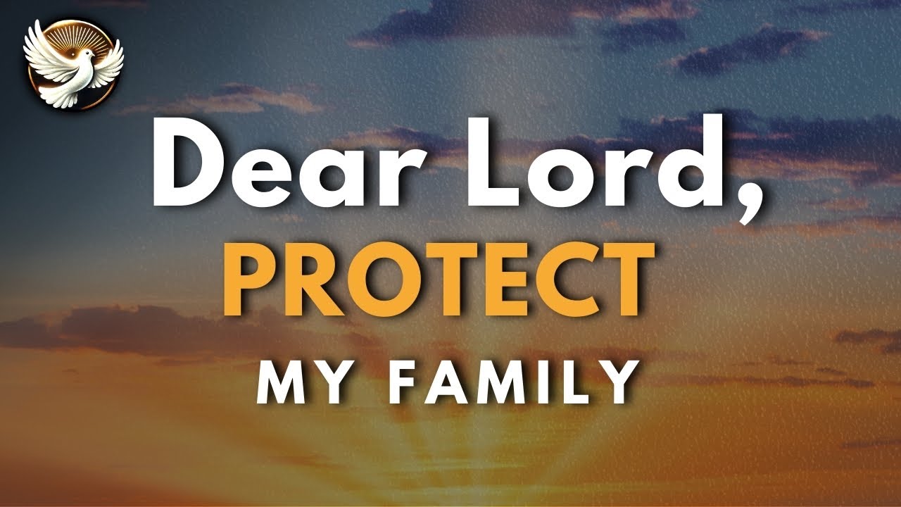 Dear Lord, I Ask for Your Protection Over My Family