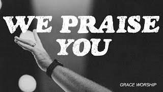 We Praise You - Grace Worship