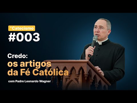 Credo: os artigos da Fé Católica | Catecismo #003