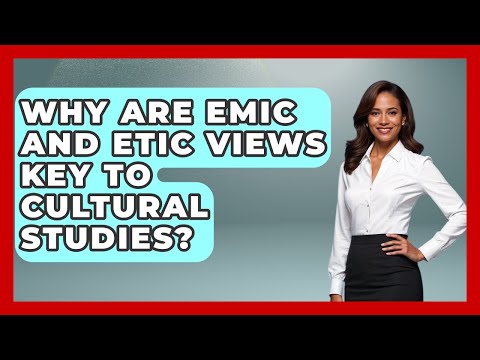 Why Are Emic And Etic Views Key To Cultural Studies? - Worldwide Traditions