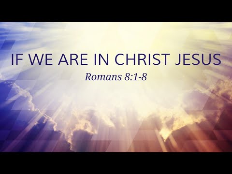 Romans 08 01 08 If We Are in Christ Jesus