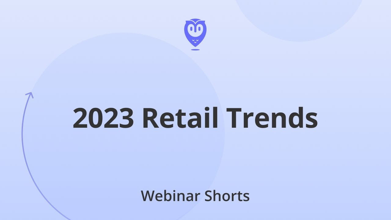 Webinar Shorts: Retail Trends That Will Shape 2023