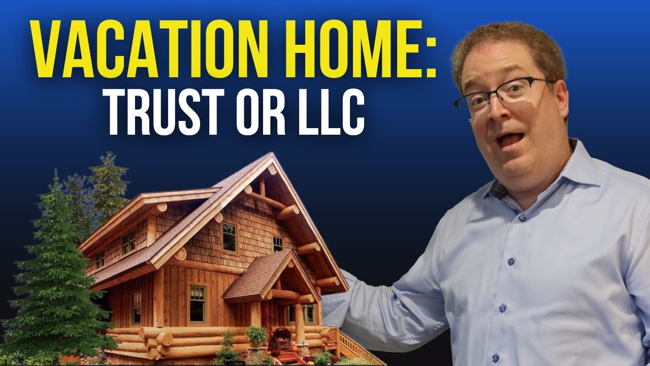 How to Put a Vacation Home in a Trust or LLC