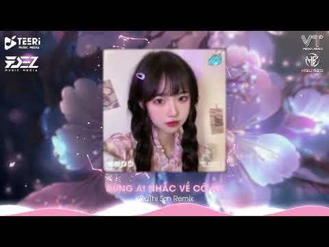 ♫ Đừng Ai Nhắc Về Cô Ấy Remix - 「KiềuThị Sơn Remix」 Nhạc Hot Trend Tiktok 2023
