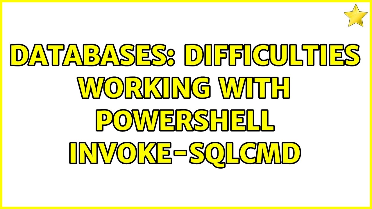 Databases: difficulties working with powershell Invoke-SQLCmd