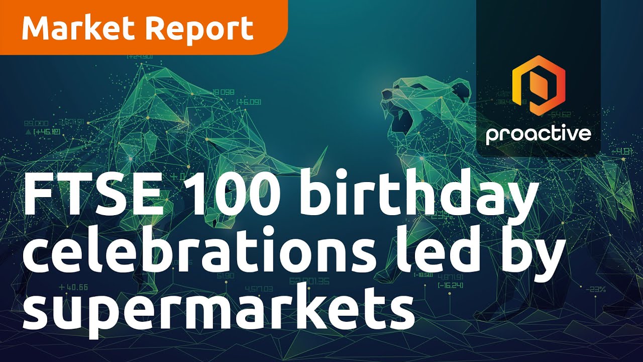 FTSE 100 birthday celebrations led by supermarkets - Market Report