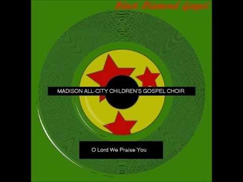 O Lord We Praise You  -by the Madison All-City Children's Gospel Choir