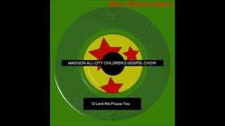 O Lord We Praise You  -by the Madison All-City Children's Gospel Choir