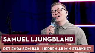 Det enda som bär, Herren är min starkhet &amp; Inför din tron - Samuel Ljungblahd