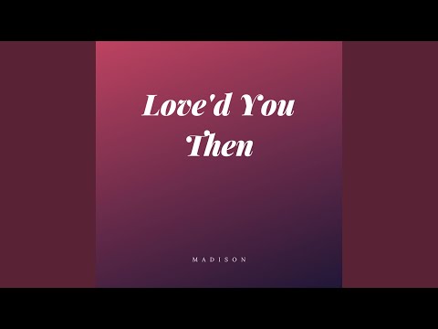 Love'd You Then