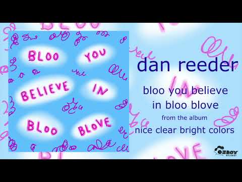 Dan Reeder - "bloo you believe in bloo love" - nice clear bright colors