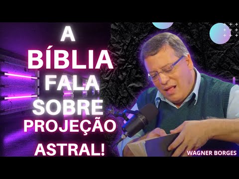 PASSAGENS DA BÍBLIA QUE FALA SOBRE PROJEÇÃO ASTRAL! COM WAGNER BORGES