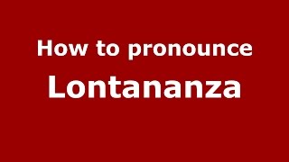 How to pronounce Lontananza