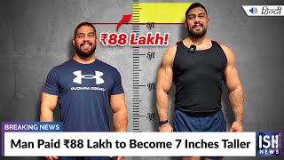 Man Paid Rs. 88 Lakh to Become 7 Inches Taller