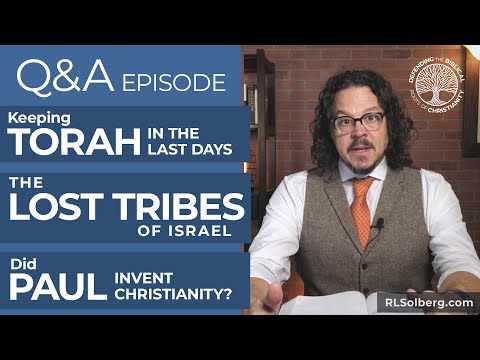 Q&A Torah in the last days, the ten lost tribes of Israel, did Paul invent Christianity?