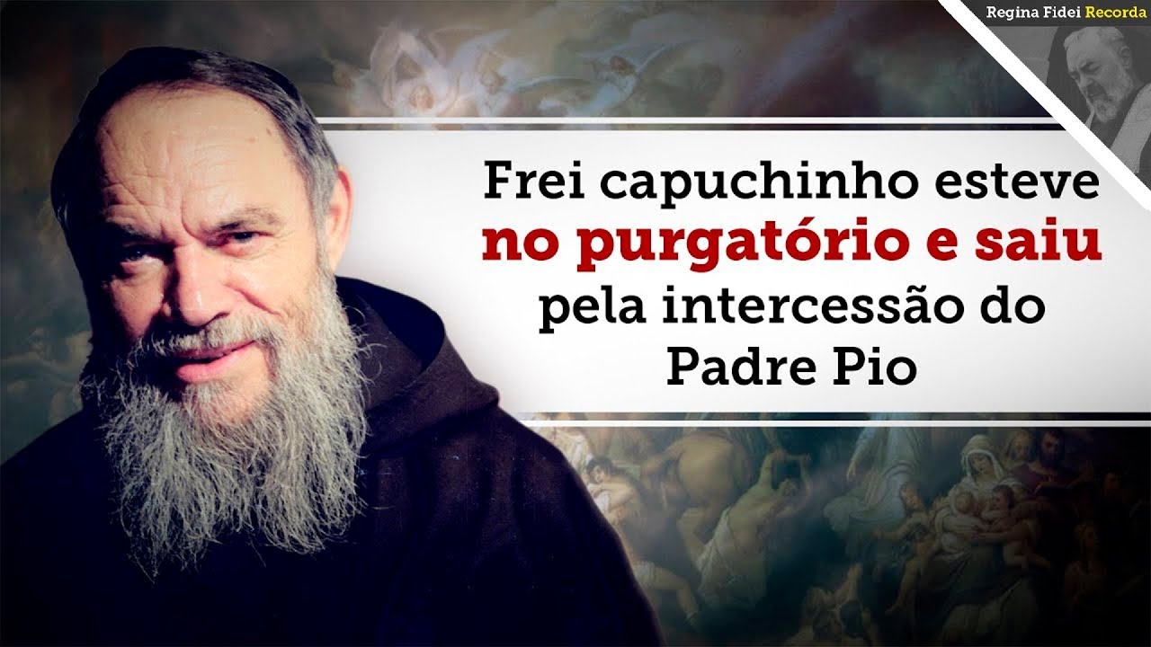 Frei Capuchinho Esteve no Purgatório e Saiu Pela Intercessão do Padre Pio - Regina Fidei Recorda