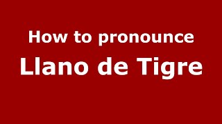 How to pronounce Llano De Tigre