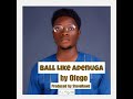 Ofego - Ball Like Adenuga