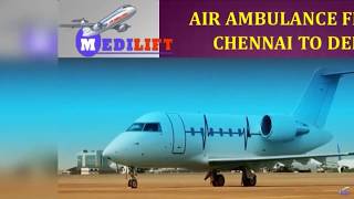 Quick Booking Full Advanced Air Ambulance from Chennai to Delhi by Medilift