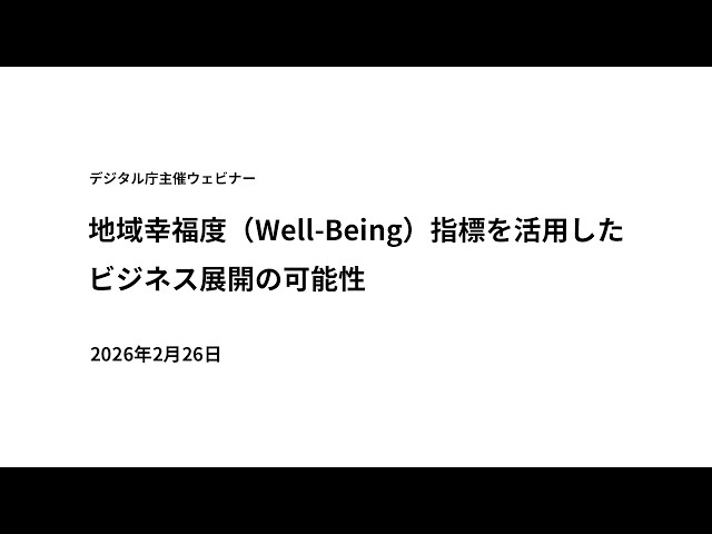 令和7年度　デジタル庁主催ウェビナー「地域幸福度（Well-Being）指標を活用したビジネス展開の可能性」の動画