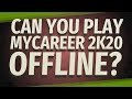 Can you play MyCareer 2k20 offline?