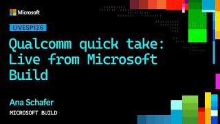 Qualcomm quick take: Live from Microsoft Build | LIVESP126
