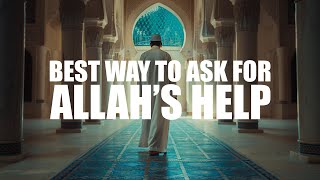THE BEST WAY TO ASK ALLAH TO HELP YOU