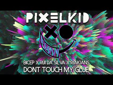 BICEP X RUI DA SILVA X RIAKIANS - DONT TOUCH MY GLUE (PIX3L KID MASH UP)