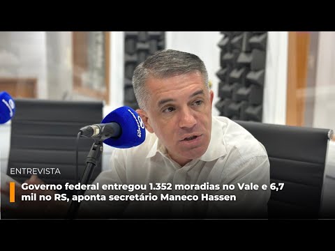 Governo federal entregou 1.352 moradias no Vale e 6,7 mil no RS, aponta secretário Maneco Hassen